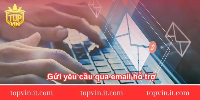 Gửi yêu cầu qua email hỗ trợ