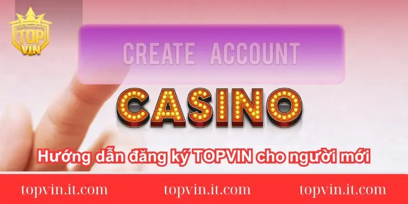 Hướng dẫn đăng ký TOPVIN cho người mới