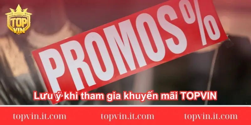 Lưu ý khi tham gia khuyến mãi TOPVIN